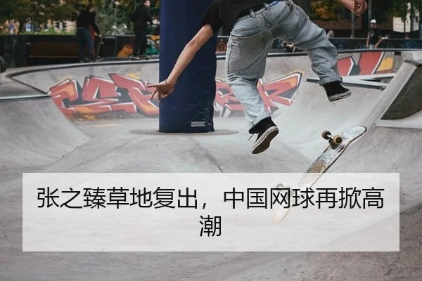张之臻草地复出，中国网球再掀高潮