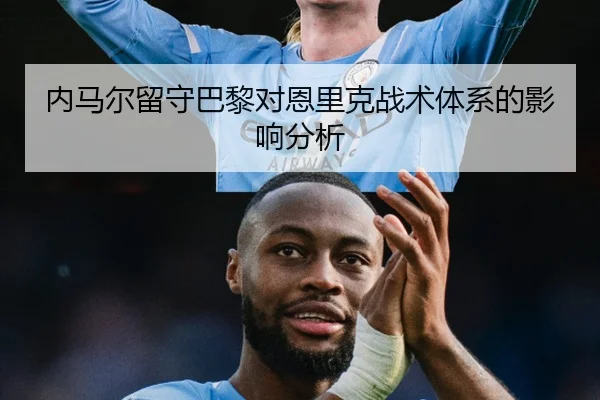 内马尔留守巴黎对恩里克战术体系的影响分析